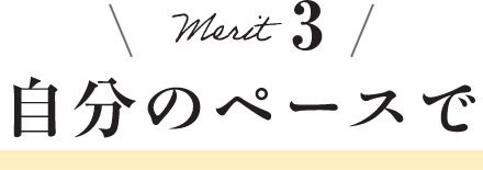 メリット3 自分のペースで